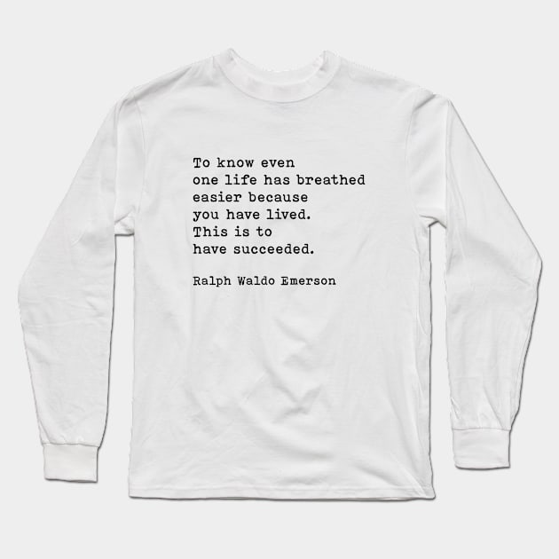 Ralph Waldo Emerson Quote, To Know Even One Life Has Breathed Easier Because You Have Lived Long Sleeve T-Shirt by PrettyLovely